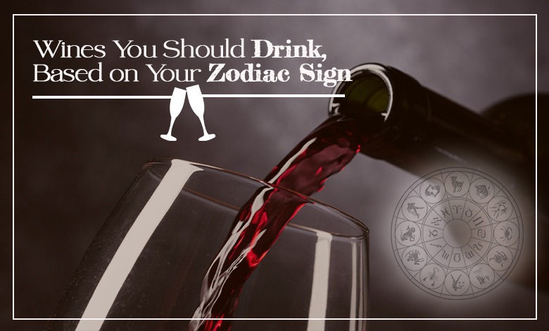 Wines You Should Drink, Based on Your Zodiac Sign