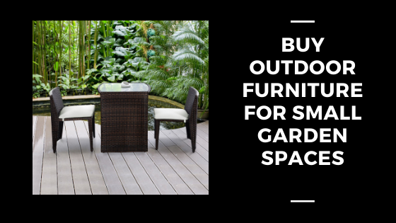 Buy Outdoor Furniture For Small Garden Spaces