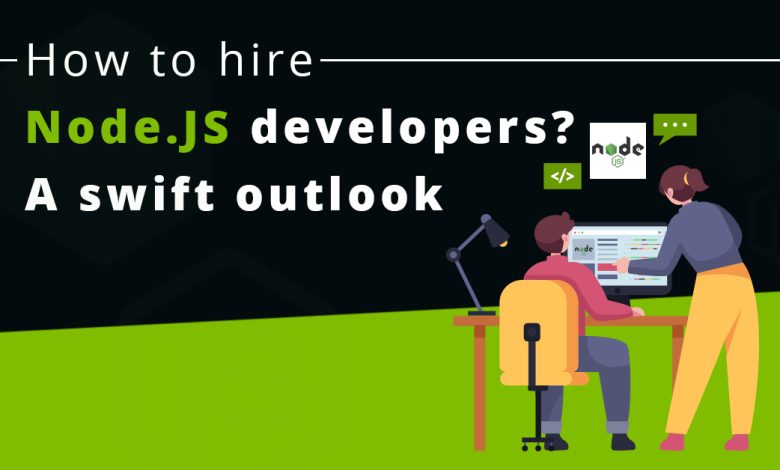 How to hire Node.JS developers A swift outlook