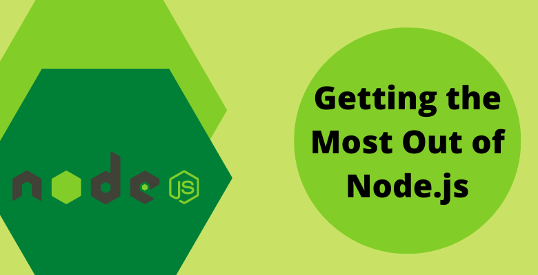 Getting the Most Out of Node.js | Node.JS Development Companies